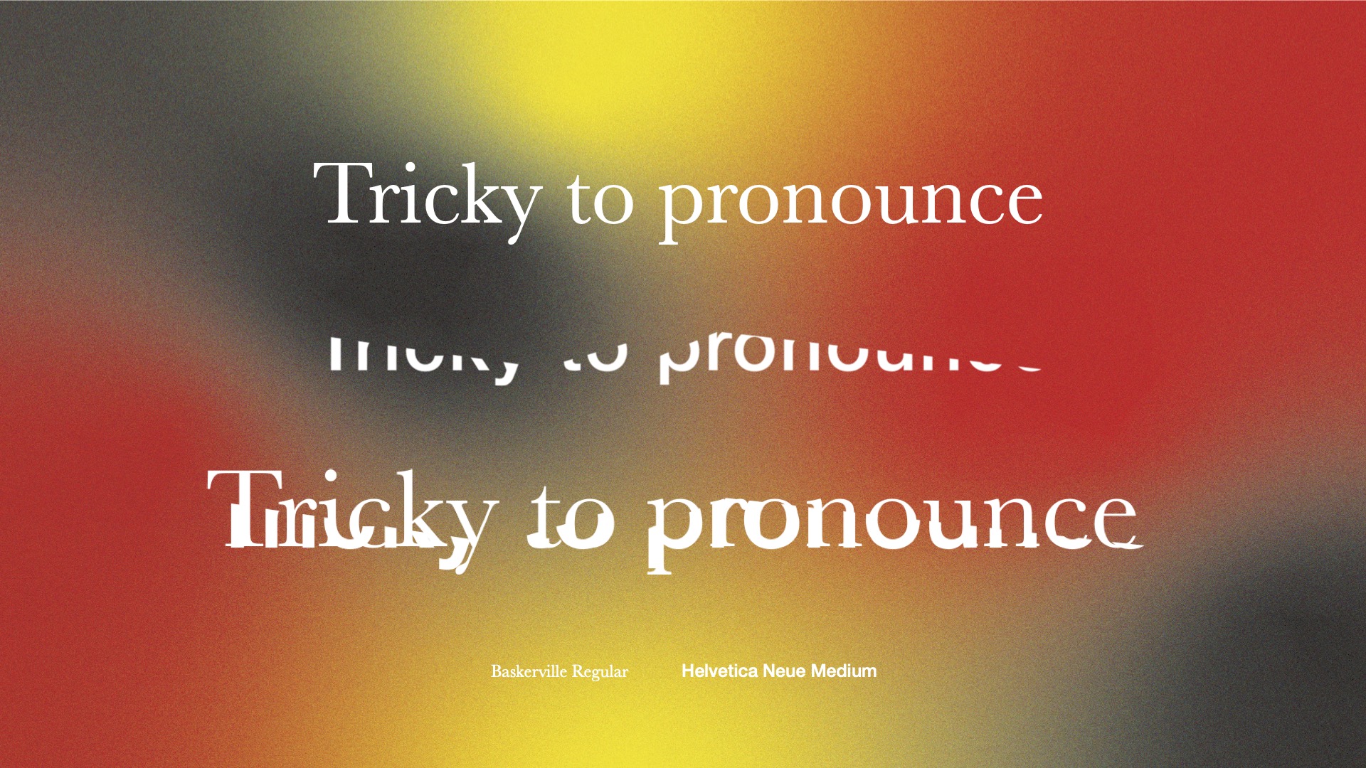Breakdown of type made up of overlayed text saying 'tricky to pronounce' three times on a red, black, and yellow gradient background, with each type becoming more distorted.