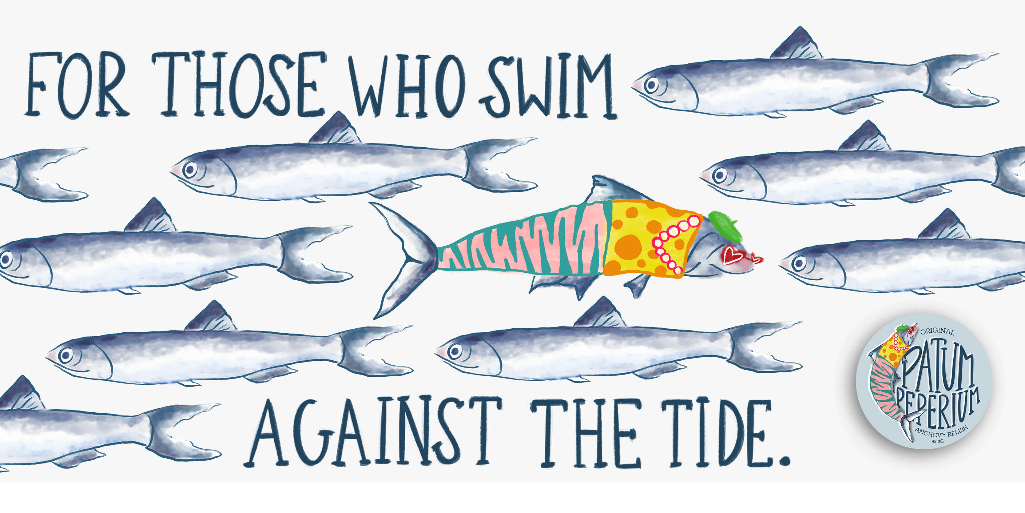 BA Graphic Design work by Tiarnie Stammers showing advertisement for Patum Peperium relishes. The image shows a boldly dressed fish swimming towards other fish and says, 'For those who swim against the tide'