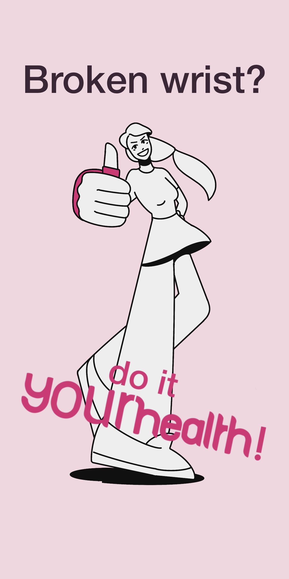 Illustrated piece by Alyona Subkhankulova showing figure putting her thumb up, with text "Broken wrist? Do it yourhealth!"